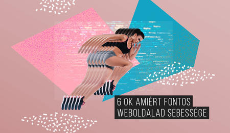 6 ok, amiért fontos a weboldalad sebessége